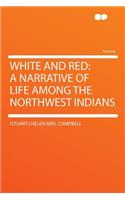 White and Red: A Narrative of Life Among the Northwest Indians: A Narrative of Life Among the Northwest Indians