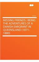 Missing Friends: Being the Adventures of a Danish Emigrant in Queensland (1871-1880): Being the Adventures of a Danish Emigrant in Queensland (1871-1880)