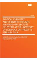 Physical Chemistry and Scientific Thought. an Inaugural Lecture Delivered at the University of Liverpool on Friday, 16 January, 1914