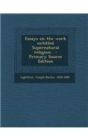 Essays on the Work Entitled Supernatural Religion; - Primary Source Edition