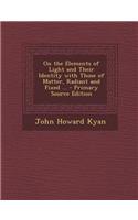 On the Elements of Light and Their Identity with Those of Matter, Radiant and Fixed ... - Primary Source Edition
