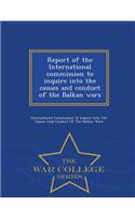 Report of the International Commission to Inquire Into the Causes and Conduct of the Balkan Wars - War College Series