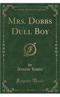 Mrs. Dobbs Dull Boy (Classic Reprint)