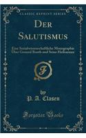 Der Salutismus: Eine Sozialwissenschaftliche Monographie Ã?ber General Booth Und Seine Heilsarmee (Classic Reprint): Eine Sozialwissenschaftliche Monographie Ã?ber General Booth Und Seine Heilsarmee (Classic Reprint)