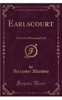Earlscourt: A Novel of Provincial Life (Classic Reprint)
