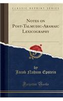 Notes on Post-Talmudic-Aramaic Lexicography (Classic Reprint)