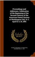 Proceedings and Addresses. Celebration of the Beginning of the Second Century of the American Patent System at Washington City, D. C. April 8, 9, 10, 1891