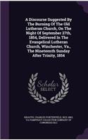 Discourse Suggested By The Burning Of The Old Lutheran Church, On The Night Of September 27th, 1854, Delivered In The Evangelical Lutheran Church, Winchester, Va., The Nineteenth Sunday After Trinity, 1854