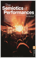 The Semiotics of Performances: An Introduction to the Analysis, Interpretation, and Theory of the Performing Arts: An Introduction to the Analysis, Interpretation, and Theory of the Performing Arts
