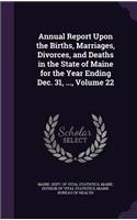 Annual Report Upon the Births, Marriages, Divorces, and Deaths in the State of Maine for the Year Ending Dec. 31, ..., Volume 22