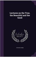Lectures on the True, the Beautiful and the Good