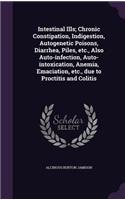 Intestinal Ills; Chronic Constipation, Indigestion, Autogenetic Poisons, Diarrhea, Piles, etc., Also Auto-infection, Auto-intoxication, Anemia, Emaciation, etc., due to Proctitis and Colitis