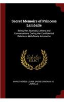 Secret Memoirs of Princess Lamballe: Being Her Journals, Letters and Conversations During Her Confidential Relations with Marie Antoinette