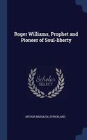 ROGER WILLIAMS, PROPHET AND PIONEER OF S