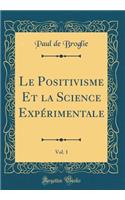 Le Positivisme Et La Science Expérimentale, Vol. 1 (Classic Reprint)