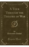 A Tour Through the Theatre of War (Classic Reprint)