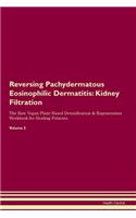 Reversing Pachydermatous Eosinophilic Dermatitis: Kidney Filtration The Raw Vegan Plant-Based Detoxification & Regeneration Workbook for Healing Patients.Volume 5