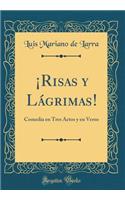 ¡risas Y Lágrimas!: Comedia En Tres Actos Y En Verso (Classic Reprint)