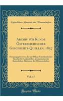Archiv Für Kunde Österreichischer Geschichts-Quellen, 1857, Vol. 17: Herausgegeben Von Der Zur Pflege Vaterländischer Geschichte Aufgestellten Commission Der Kaiserlichen Akademie Der Wissenschaften (Classic Reprint)