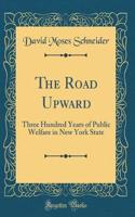 The Road Upward: Three Hundred Years of Public Welfare in New York State (Classic Reprint)