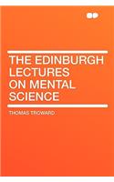 The Edinburgh Lectures on Mental Science