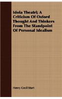 Idola Theatri; A Criticism Of Oxford Thought And Thinkers From The Standpoint Of Personal Idealism