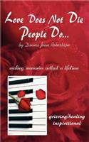 Love Does Not Die - People Do: Making Memories Outlast a Lifetime