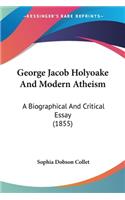George Jacob Holyoake And Modern Atheism