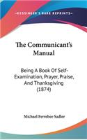 The Communicant's Manual: Being a Book of Self-Examination, Prayer, Praise, and Thanksgiving (1874)