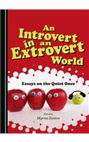 An Introvert in an Extrovert World: Essays on the Quiet Ones: Essays on the Quiet Ones