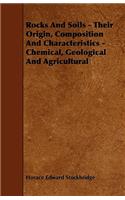 Rocks And Soils - Their Origin, Composition And Characteristics - Chemical, Geological And Agricultural