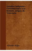 Estudios indígenas - Contribuciones a la historia antigua de Venezuela