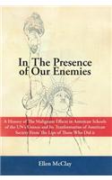 In the Presence of Our Enemies: A History of the Malignant Effects in American Schools of the Un's UNESCO and Its Tranformation of American Society from the Lips of Those Who Did I