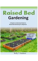 Raised Bed Gardening A Simple-to-Understand Guide to Raised Bed Gardening For Beginners