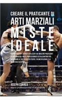 Creare Il Praticante Di Arti Marziali Miste Ideale: Scopri Trucchi E Segreti Utilizzati Dai Migliori Praticanti Di Arti Marziali Miste Professionisti Ed Allenatori Per Migliorare Il Tuo Esercizio Fisi(Italian)