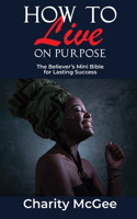 How to Live On Purpose: The Believer's Mini Bible for Lasting Success(English)