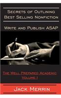 Secrets to Outlining Best Selling Nonfiction: Writing and Publishing ASAP: The Well Prepared Academic - Volume I