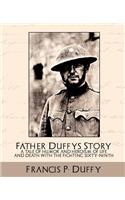Father Duffy's Story a Tale of Humor and Heroism, of Life and Death with the Fighting Sixty-Ninth