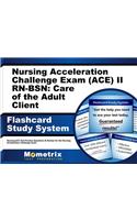 Nursing Acceleration Challenge Exam (Ace) II Rn-Bsn: Care of the Adult Client Flashcard Study System