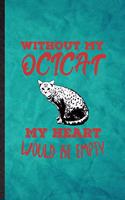 Without My Ocicat My Heart Would Be Empty