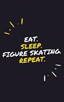 Eat. Sleep. Figure Skating. Repeat.