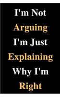 I'm Not Arguing I'm Just Explaining Why I'm Right