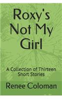Roxy's Not My Girl: A Collection of Thirteen Short Stories