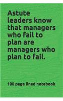 Astute leaders know that managers who fail to plan are managers who plan to fail.