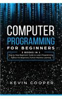 Computer Programming for Beginners: 3 Books in 1: Step by Step Guide to Learn Programming, Python For Beginners, Python Machine Learning