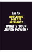 I'M An Infectious disease specialist, What's Your Super Power?: 6X9 120 pages Career Notebook Unlined Writing Journal