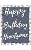 Happy Birthday Handsome Notebook Journal
