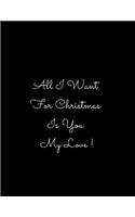 All I Want for Christmas Is You My Love!: : Journal, Notebook, Gift To Your Love For Christmas This Year.