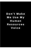 Don't Make Me Use My Human Resources Voice: Lined Journal, Lined Notebook, Gift ideas Notepad: Lined Notebook / Journal Gift. 120 pages. 6x9 Soft cover. Matte Finish.