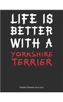 Life is Better With A Yorkshire Terrier Weekly Planner 2020-2021: Weekly Calendar / Planner Gift, 274 Pages, 8.5x11, Soft Cover, Matte Finish